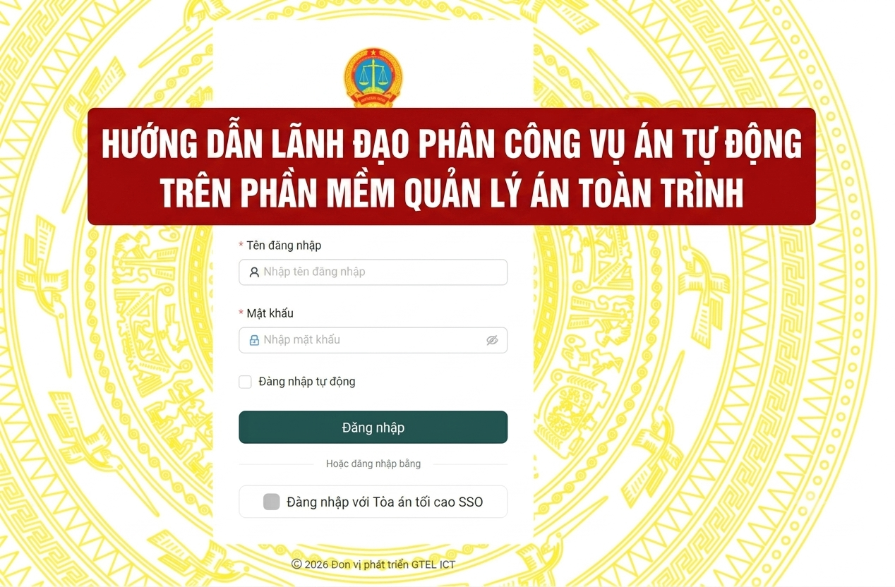 HƯỚNG DẪN LÃNH ĐẠO PHÂN CÔNG VỤ ÁN TỰ ĐỘNG TRÊN PHẦN MỀM QUẢN LÝ ÁN TOÀN TRÌNH